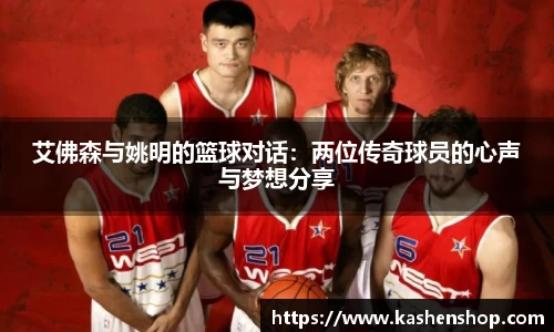 艾佛森与姚明的篮球对话：两位传奇球员的心声与梦想分享