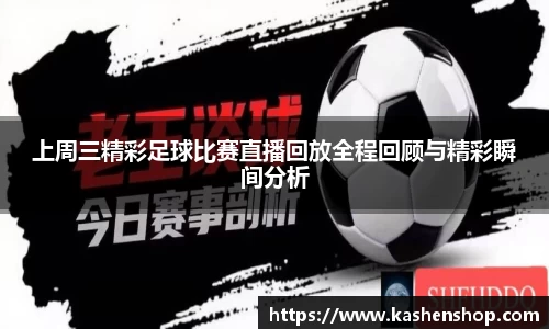 上周三精彩足球比赛直播回放全程回顾与精彩瞬间分析